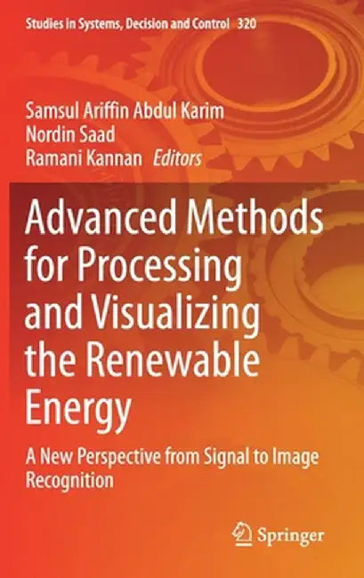 Advanced Methods for Processing and Visualizing the Renewable Energy: A New Perspective from Signal to Image Recognition by Samsul Ariffin Abdul Karim