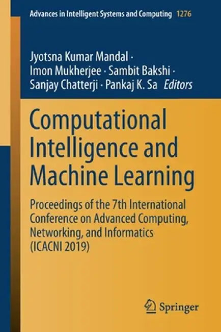 Computational Intelligence and Machine Learning: Proceedings of the 7th International Conference on Advanced Computing, Networking, and Informatics (I by Jyotsna Kumar Mandal