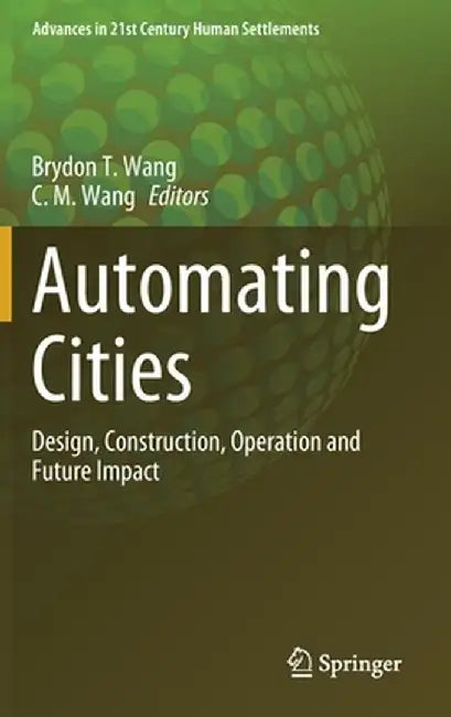 Automating Cities: Design, Construction, Operation and Future Impact by Brydon T. Wang