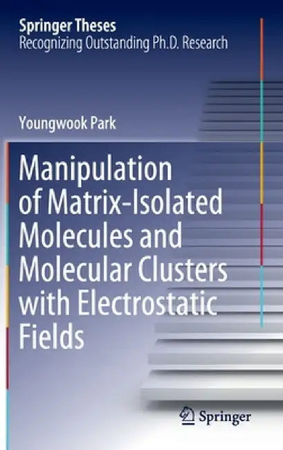 Manipulation of Matrix-Isolated Molecules and Molecular Clusters with Electrostatic Fields by Youngwook Park