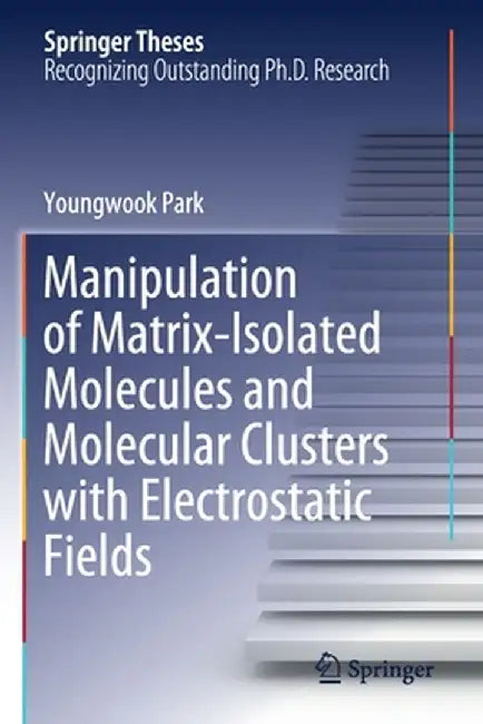 Manipulation of Matrix-Isolated Molecules and Molecular Clusters with Electrostatic Fields by Youngwook Park