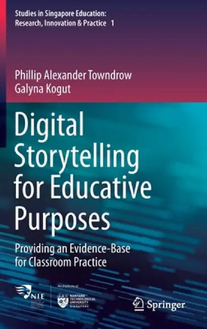 Digital Storytelling for Educative Purposes: Providing an Evidence-Base for Classroom Practice by Phillip Alexander Towndrow