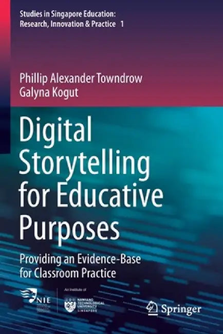 Digital Storytelling for Educative Purposes: Providing an Evidence-Base for Classroom Practice by Phillip Alexander Towndrow