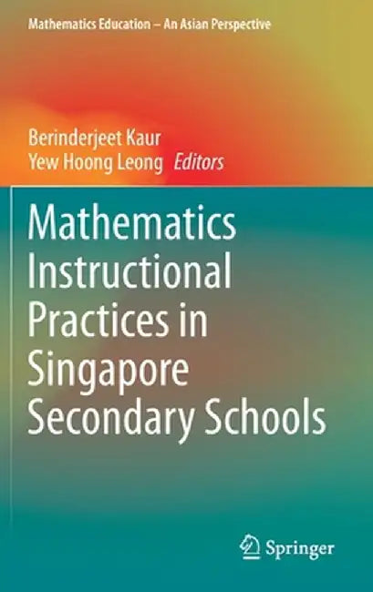 Mathematics Instructional Practices in Singapore Secondary Schools by Berinderjeet Kaur