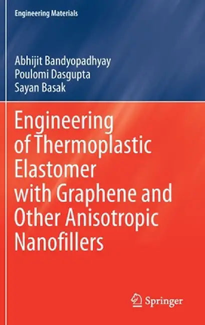 Engineering of Thermoplastic Elastomer with Graphene and Other Anisotropic Nanofillers by Abhijit Bandyopadhyay
