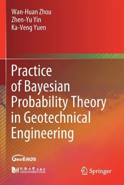 Practice of Bayesian Probability Theory in Geotechnical Engineering by Wan-Huan Zhou