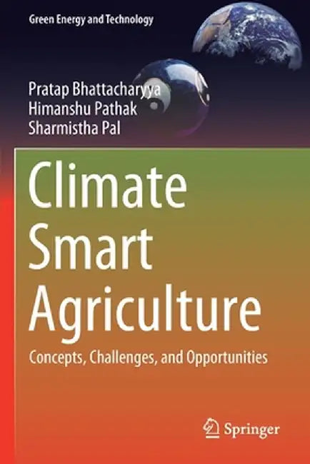 Climate Smart Agriculture: Concepts, Challenges, and Opportunities by Pratap Bhattacharyya