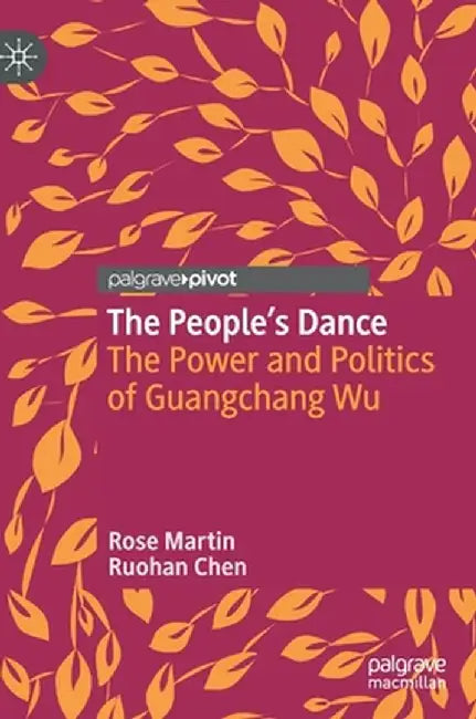 The People's Dance: The Power and Politics of Guangchang Wu by Rose Martin