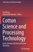 Cotton Science and Processing Technology: Gene, Ginning, Garment and Green Recycling by Hua Wang