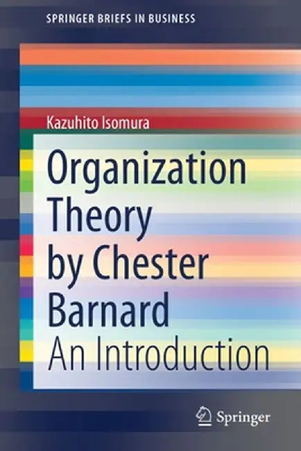 Organization Theory by Chester Barnard: An Introduction by Kazuhito Isomura