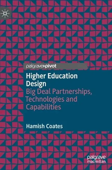 Higher Education Design: Big Deal Partnerships, Technologies and Capabilities by Hamish Coates