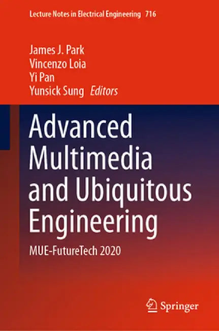 Advanced Multimedia and Ubiquitous Engineering: Mue-Futuretech 2020 by James J. Park
