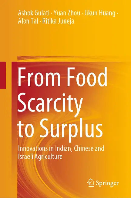 From Food Scarcity to Surplus: Innovations in Indian Chinese and Israeli Agriculture by Ashok Gulati