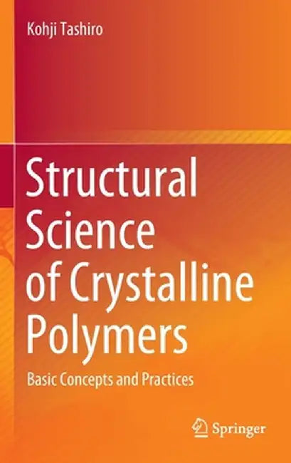 Structural Science of Crystalline Polymers: Basic Concepts and Practices by Kohji Tashiro