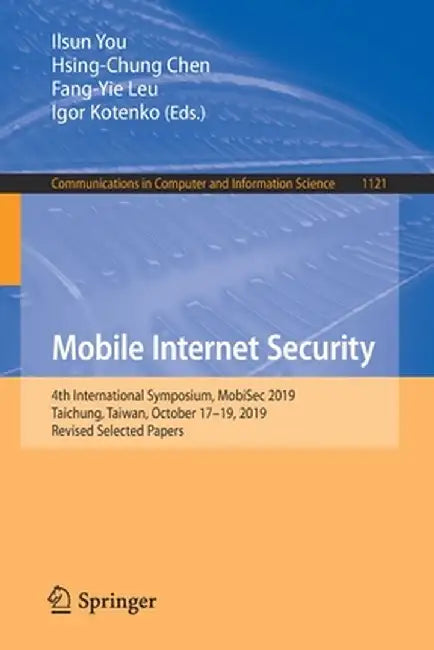 Mobile Internet Security: 4th International Symposium, Mobisec 2019, Taichung, Taiwan, October 17-19, 2019, Revised Selected Papers by Ilsun You