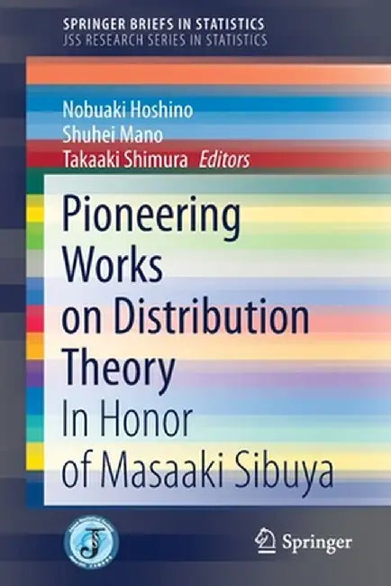 Pioneering Works on Distribution Theory: In Honor of Masaaki Sibuya by Nobuaki Hoshino