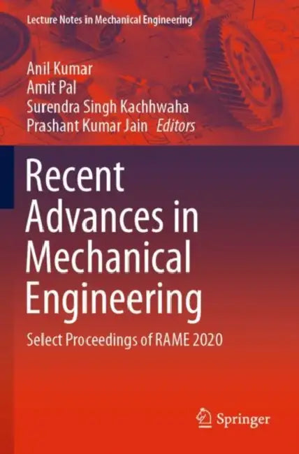 Recent Advances in Mechanical Engineering: Select Proceedings of RAME 2020 by Anil (EDT)/ Pal, Amit (EDT)/ Kachhwaha, Surendra Singh (EDT)/ Jain, Prashant Kumar (EDT) Kumar