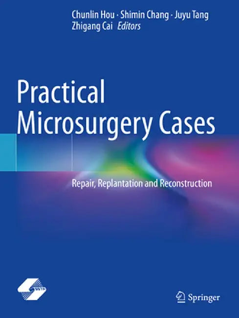Practical Microsurgery Cases: Repair, Replantation and Reconstruction by Chunlin Hou
