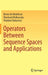 Operators Between Sequence Spaces and Applications by Bruno de Malafosse