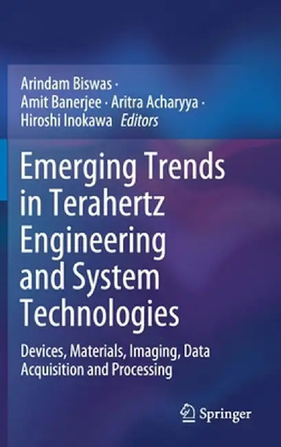 Emerging Trends in Terahertz Engineering and System Technologies: Devices, Materials, Imaging, Data Acquisition and Processing by Arindam Biswas