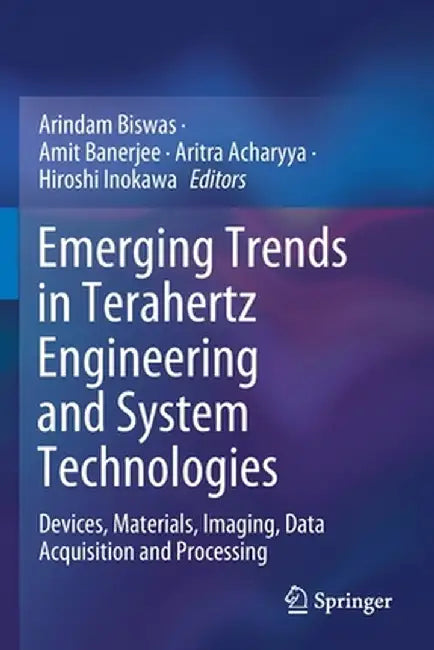 Emerging Trends in Terahertz Engineering and System Technologies: Devices, Materials, Imaging, Data Acquisition and Processing by Arindam Biswas