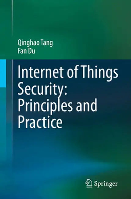 Internet of Things Security: Principles and Practice by Qinghao Tang