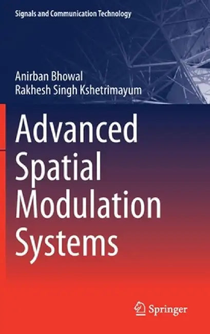 Advanced Spatial Modulation Systems by Anirban Bhowal
