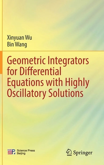 Geometric Integrators for Differential Equations with Highly Oscillatory Solutions by Xinyuan Wu