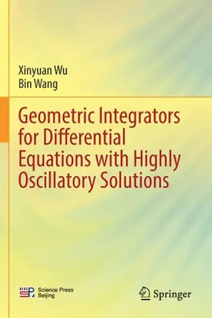 Geometric Integrators for Differential Equations with Highly Oscillatory Solutions by Xinyuan Wu