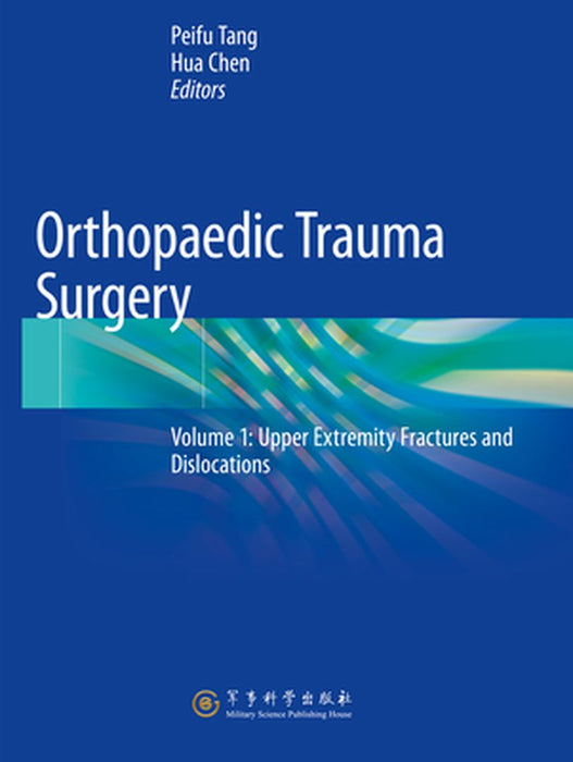 Orthopaedic Trauma Surgery: Volume 1: Upper Extremity Fractures and Dislocations by Peifu Tang