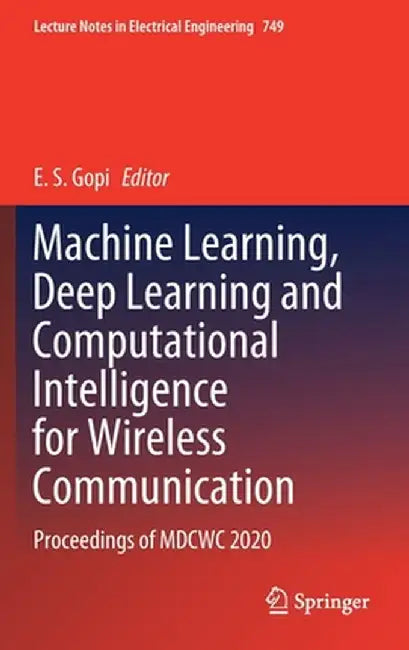 Machine Learning, Deep Learning and Computational Intelligence for Wireless Communication: Proceedings of Mdcwc 2020 by E. S. Gopi
