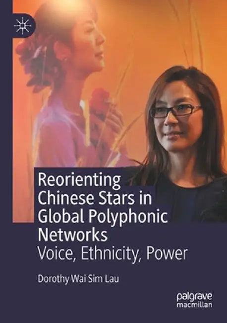 Reorienting Chinese Stars in Global Polyphonic Networks: Voice, Ethnicity, Power by Dorothy Wai Sim Lau