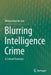 Blurring Intelligence Crime: A Critical Forensics by Willem Bart de Lint