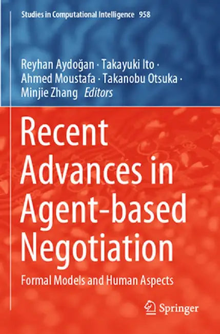 Recent Advances in Agent-Based Negotiation: Formal Models and Human Aspects by Reyhan Aydoğan