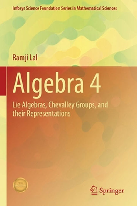 Algebra 4: Lie Algebras Chevalley Groups and Their Representations by Ramji Lal