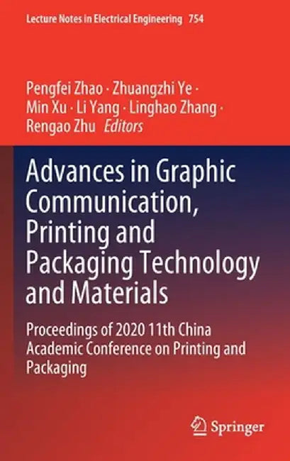 Advances in Graphic Communication, Printing and Packaging Technology and Materials: Proceedings of 2020 11th China Academic Conference on Printing and by Pengfei Zhao