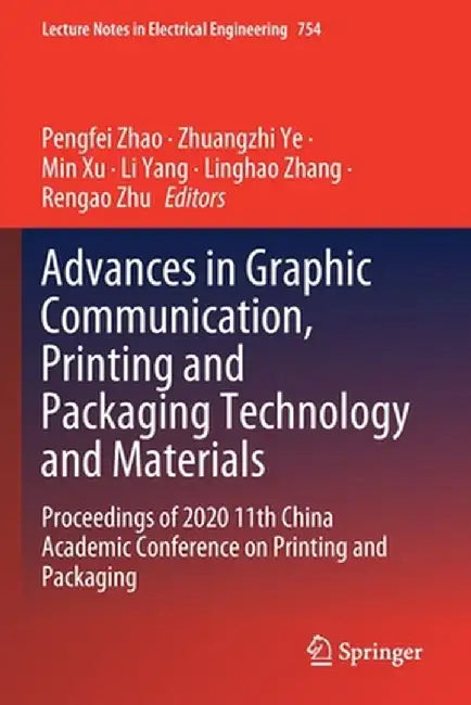 Advances in Graphic Communication, Printing and Packaging Technology and Materials: Proceedings of 2020 11th China Academic Conference on Printing and by Pengfei Zhao