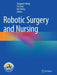 Robotic Surgery and Nursing by Gongxian Wang
