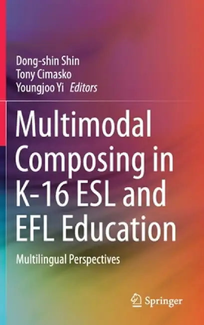 Multimodal Composing in K-16 ESL and EFL Education: Multilingual Perspectives by Dong-Shin Shin