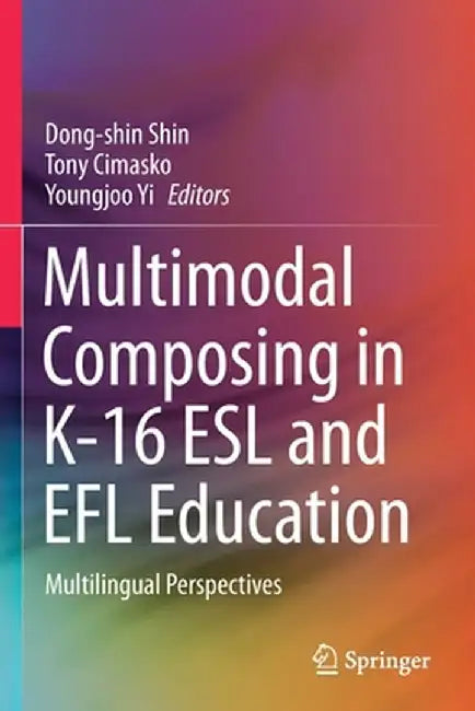 Multimodal Composing in K-16 ESL and EFL Education: Multilingual Perspectives by Dong-Shin Shin