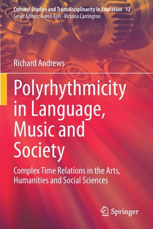Polyrhythmicity in Language, Music and Society: Complex Time Relations in the Arts, Humanities and Social Sciences by Richard Andrews