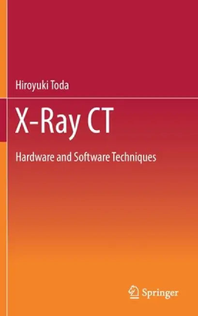 X-Ray CT: Hardware and Software Techniques by Hiroyuki Toda