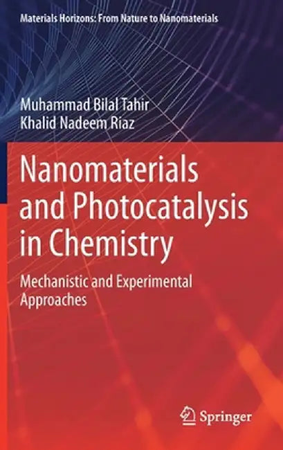 Nanomaterials and Photocatalysis in Chemistry: Mechanistic and Experimental Approaches by Muhammad Bilal Tahir