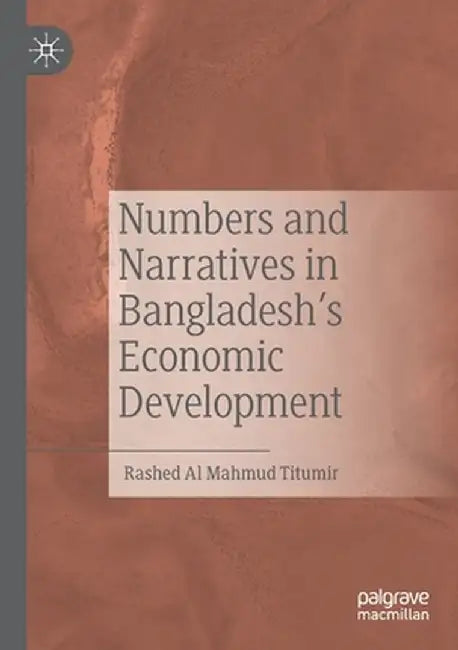 Numbers and Narratives in Bangladesh's Economic Development by Rashed Al Mahmud Titumir