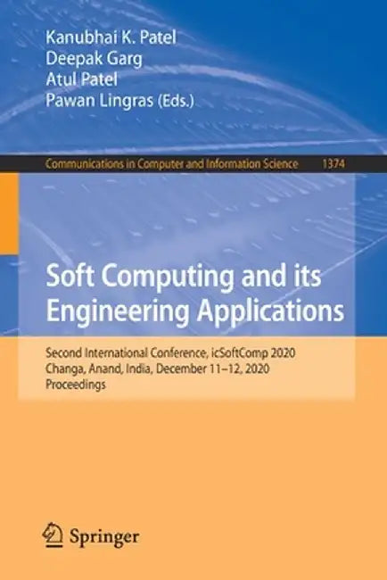 Soft Computing and Its Engineering Applications: Second International Conference, Icsoftcomp 2020, Changa, Anand, India, December 11-12, 2020, Proceed by Kanubhai K. Patel
