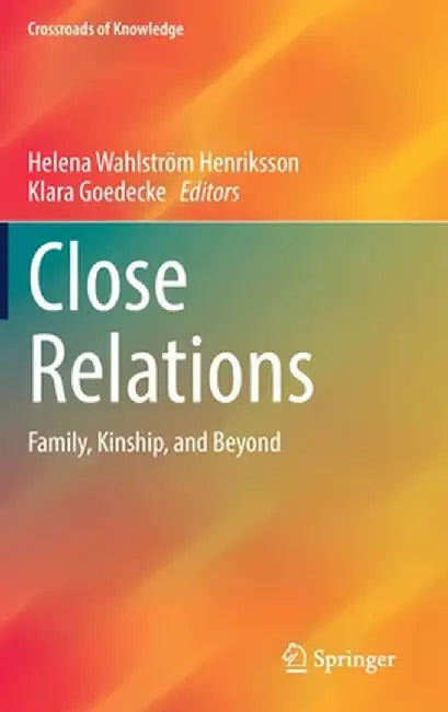 Close Relations: Family, Kinship, and Beyond by Helena Wahlström Henriksson