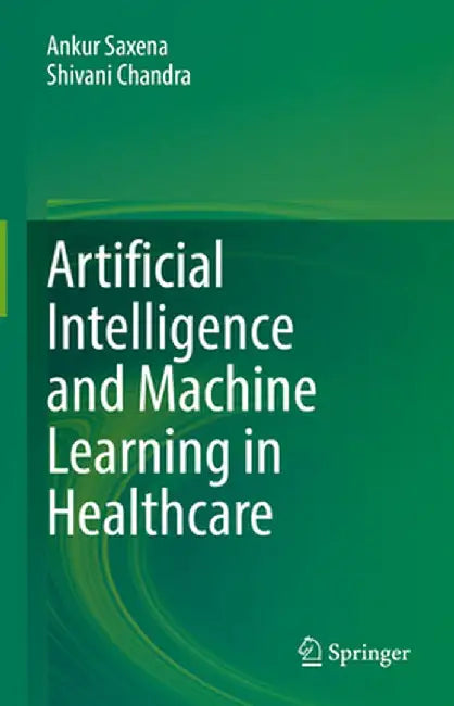 Artificial Intelligence and Machine Learning in Healthcare by Ankur Saxena