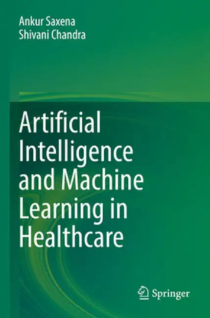 Artificial Intelligence and Machine Learning in Healthcare by Ankur Saxena
