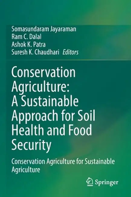 Conservation Agriculture: A Sustainable Approach for Soil Health and Food Security: Conservation Agriculture for Sustainable Agriculture by Somasundaram Jayaraman