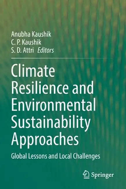 Climate Resilience and Environmental Sustainability Approaches: Global Lessons and Local Challenges by Anubha Kaushik